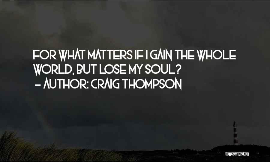 Craig Thompson Quotes: For What Matters If I Gain The Whole World, But Lose My Soul?
