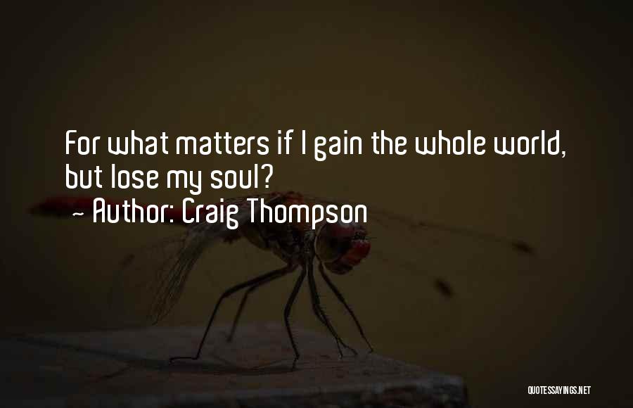 Craig Thompson Quotes: For What Matters If I Gain The Whole World, But Lose My Soul?