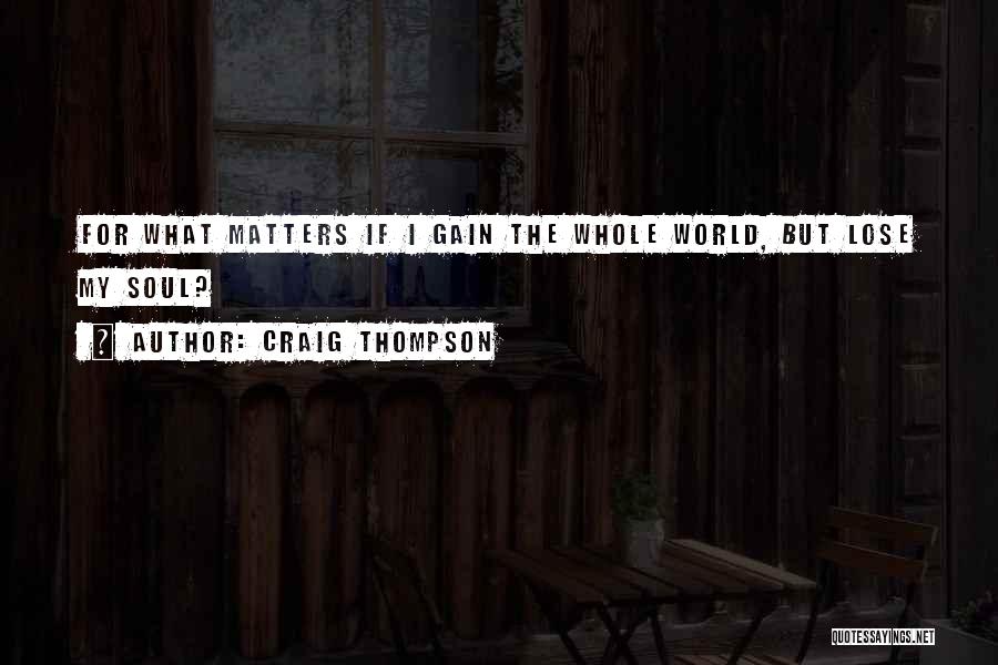 Craig Thompson Quotes: For What Matters If I Gain The Whole World, But Lose My Soul?