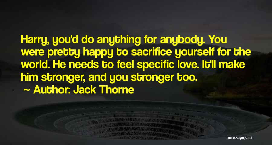 Jack Thorne Quotes: Harry, You'd Do Anything For Anybody. You Were Pretty Happy To Sacrifice Yourself For The World. He Needs To Feel