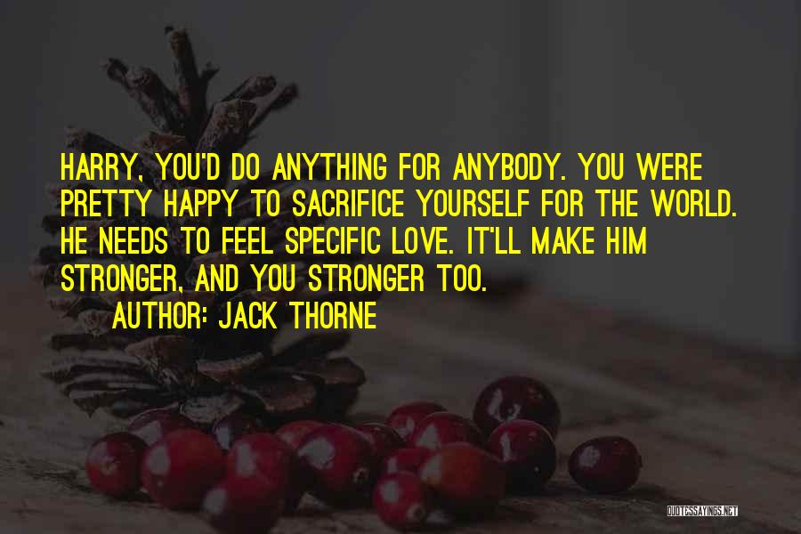 Jack Thorne Quotes: Harry, You'd Do Anything For Anybody. You Were Pretty Happy To Sacrifice Yourself For The World. He Needs To Feel