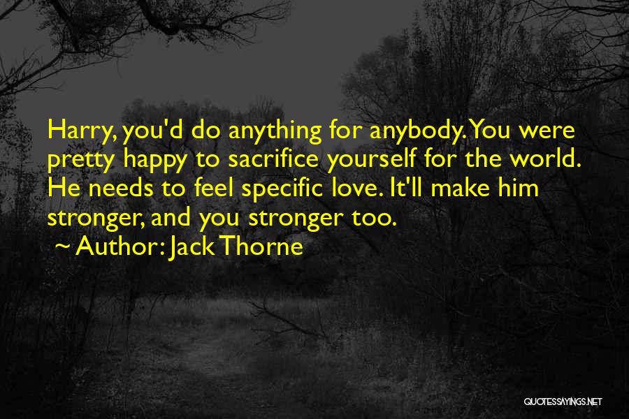 Jack Thorne Quotes: Harry, You'd Do Anything For Anybody. You Were Pretty Happy To Sacrifice Yourself For The World. He Needs To Feel