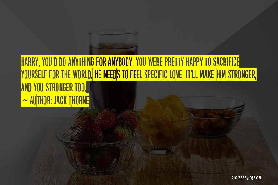 Jack Thorne Quotes: Harry, You'd Do Anything For Anybody. You Were Pretty Happy To Sacrifice Yourself For The World. He Needs To Feel