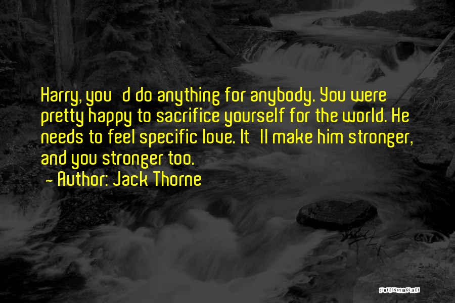 Jack Thorne Quotes: Harry, You'd Do Anything For Anybody. You Were Pretty Happy To Sacrifice Yourself For The World. He Needs To Feel