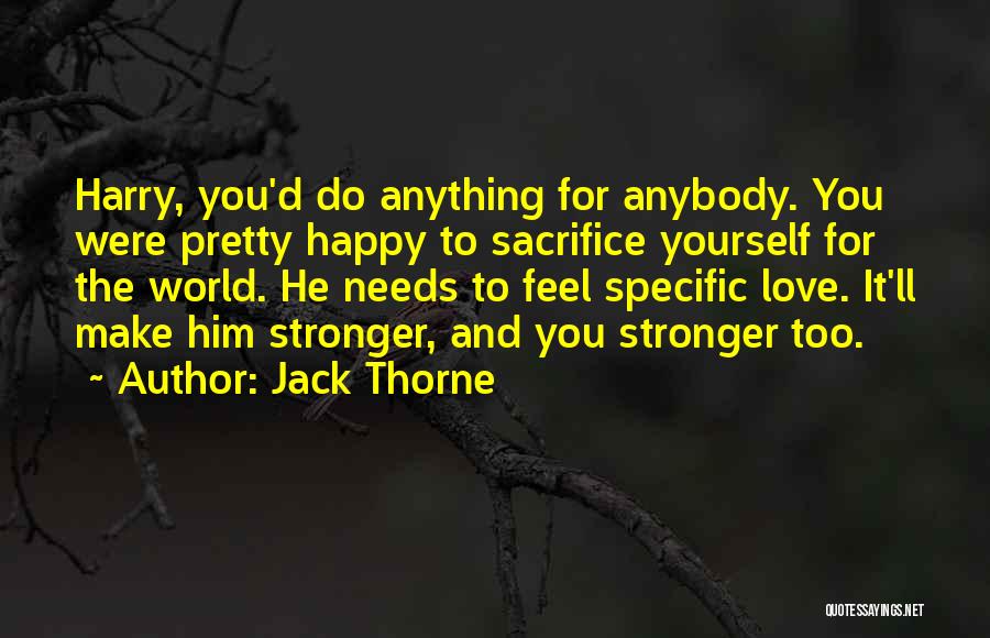 Jack Thorne Quotes: Harry, You'd Do Anything For Anybody. You Were Pretty Happy To Sacrifice Yourself For The World. He Needs To Feel