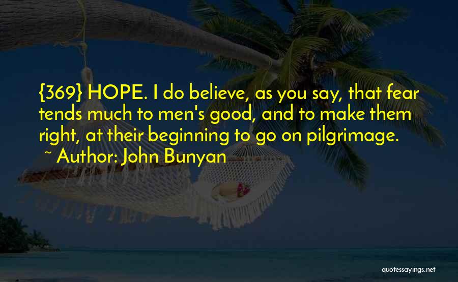 John Bunyan Quotes: {369} Hope. I Do Believe, As You Say, That Fear Tends Much To Men's Good, And To Make Them Right,