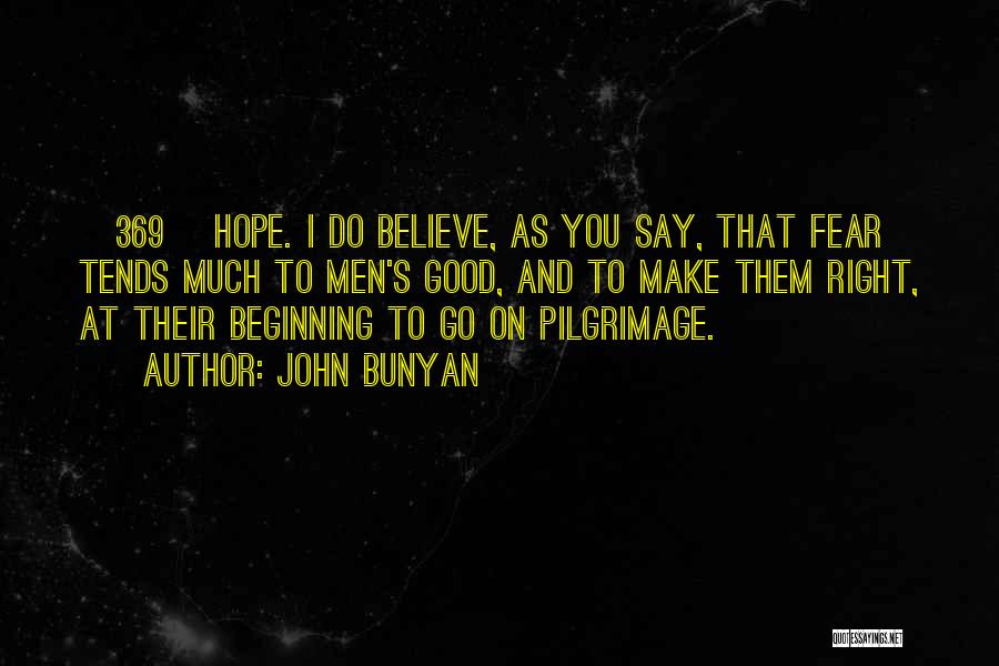 John Bunyan Quotes: {369} Hope. I Do Believe, As You Say, That Fear Tends Much To Men's Good, And To Make Them Right,
