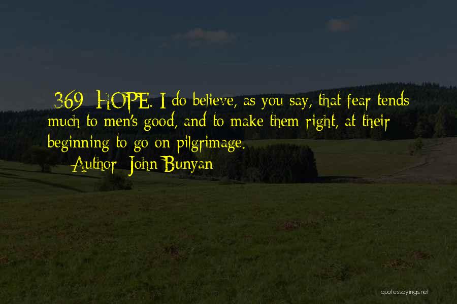John Bunyan Quotes: {369} Hope. I Do Believe, As You Say, That Fear Tends Much To Men's Good, And To Make Them Right,