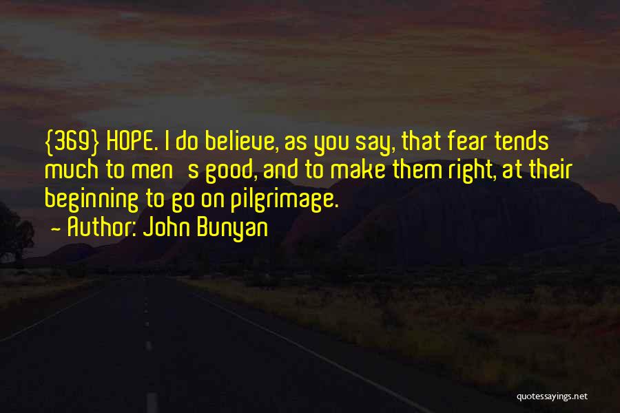 John Bunyan Quotes: {369} Hope. I Do Believe, As You Say, That Fear Tends Much To Men's Good, And To Make Them Right,