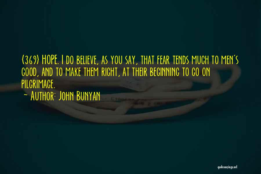 John Bunyan Quotes: {369} Hope. I Do Believe, As You Say, That Fear Tends Much To Men's Good, And To Make Them Right,