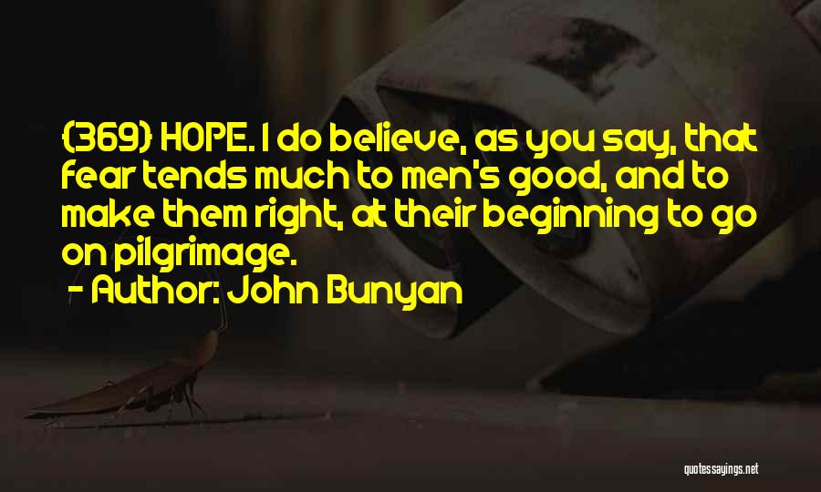 John Bunyan Quotes: {369} Hope. I Do Believe, As You Say, That Fear Tends Much To Men's Good, And To Make Them Right,