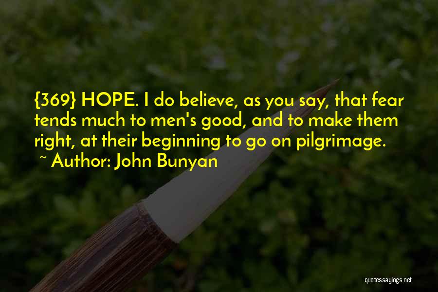 John Bunyan Quotes: {369} Hope. I Do Believe, As You Say, That Fear Tends Much To Men's Good, And To Make Them Right,