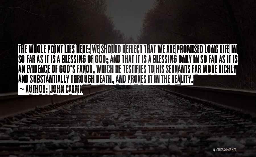 John Calvin Quotes: The Whole Point Lies Here: We Should Reflect That We Are Promised Long Life In So Far As It Is