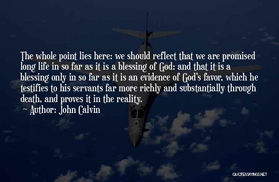 John Calvin Quotes: The Whole Point Lies Here: We Should Reflect That We Are Promised Long Life In So Far As It Is