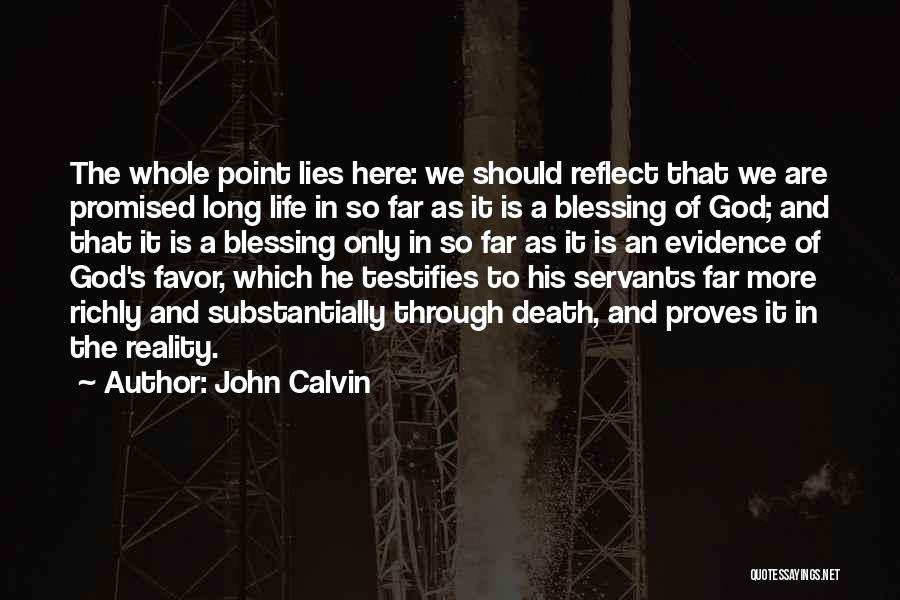 John Calvin Quotes: The Whole Point Lies Here: We Should Reflect That We Are Promised Long Life In So Far As It Is
