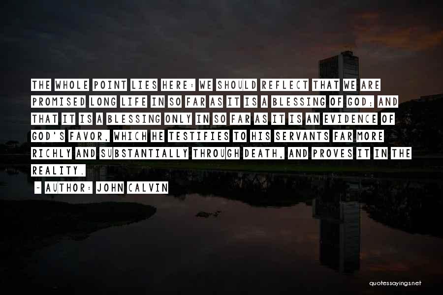 John Calvin Quotes: The Whole Point Lies Here: We Should Reflect That We Are Promised Long Life In So Far As It Is
