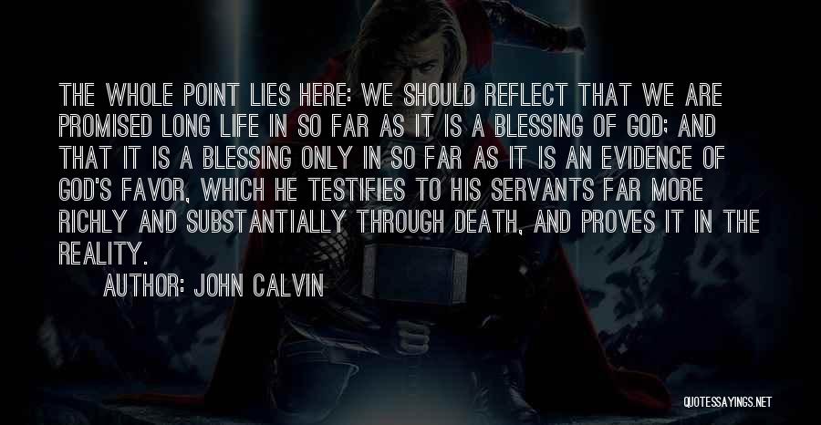 John Calvin Quotes: The Whole Point Lies Here: We Should Reflect That We Are Promised Long Life In So Far As It Is