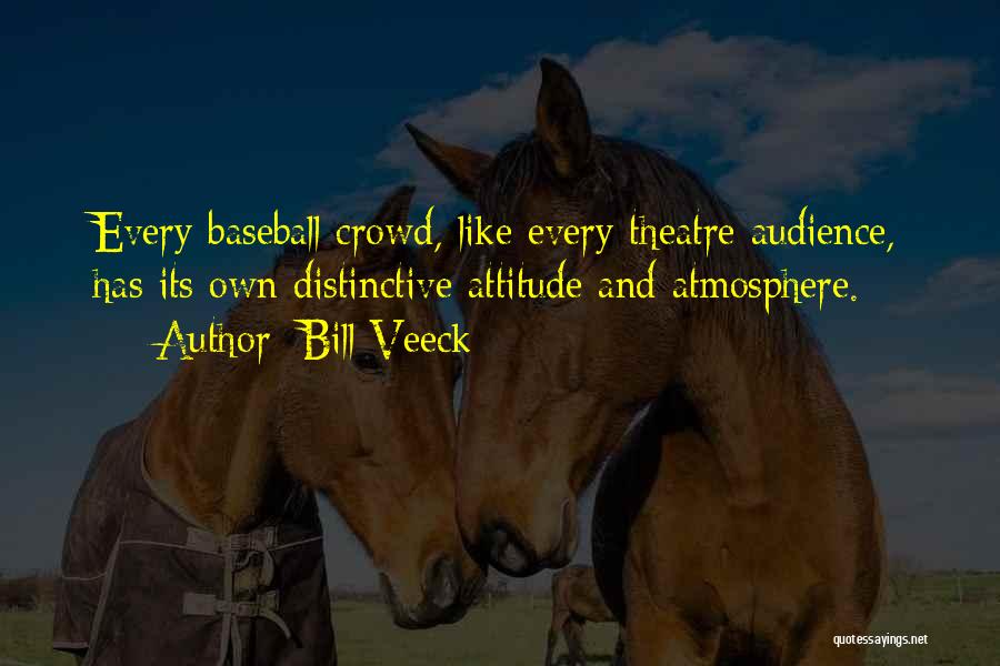 Bill Veeck Quotes: Every Baseball Crowd, Like Every Theatre Audience, Has Its Own Distinctive Attitude And Atmosphere.