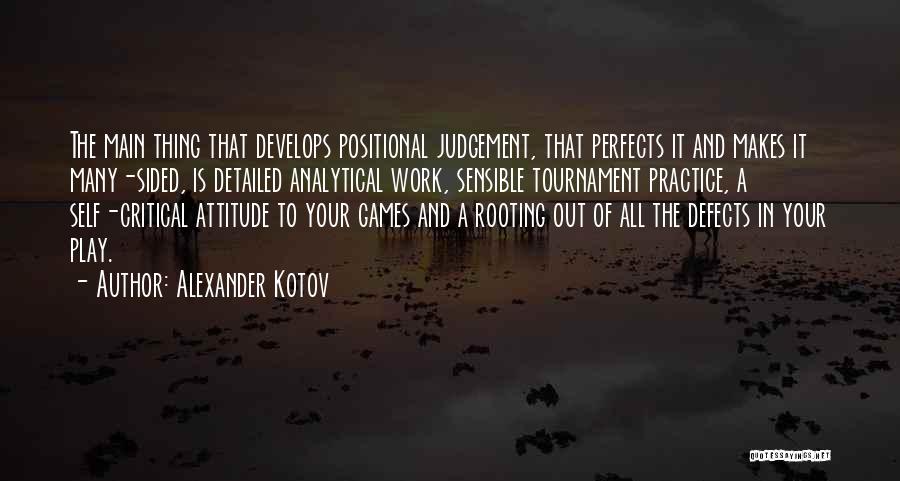 Alexander Kotov Quotes: The Main Thing That Develops Positional Judgement, That Perfects It And Makes It Many-sided, Is Detailed Analytical Work, Sensible Tournament