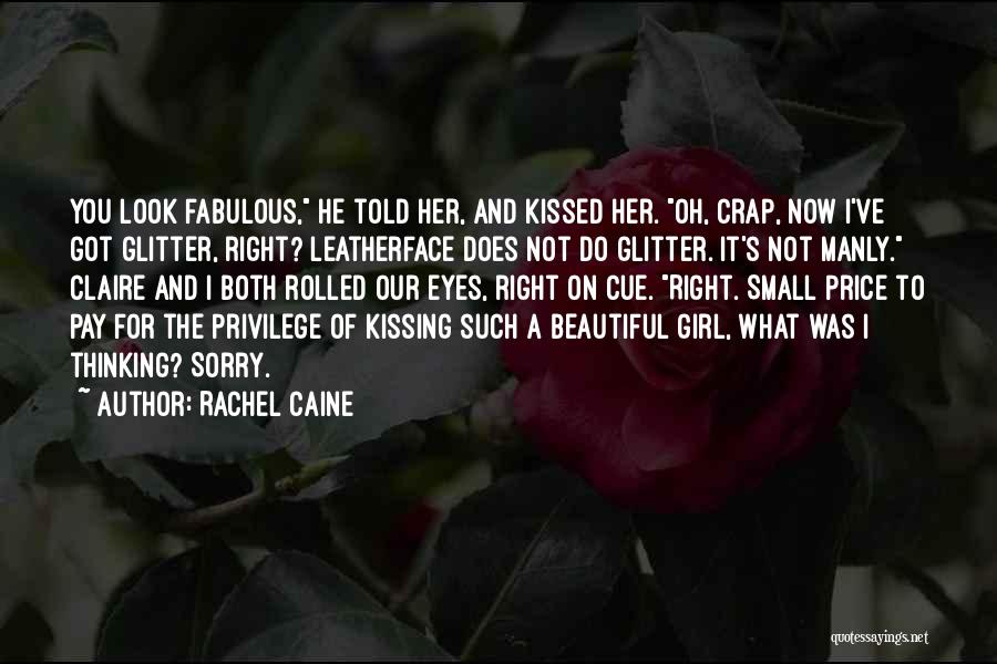 Rachel Caine Quotes: You Look Fabulous, He Told Her, And Kissed Her. Oh, Crap, Now I've Got Glitter, Right? Leatherface Does Not Do