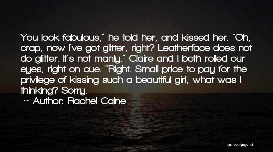 Rachel Caine Quotes: You Look Fabulous, He Told Her, And Kissed Her. Oh, Crap, Now I've Got Glitter, Right? Leatherface Does Not Do