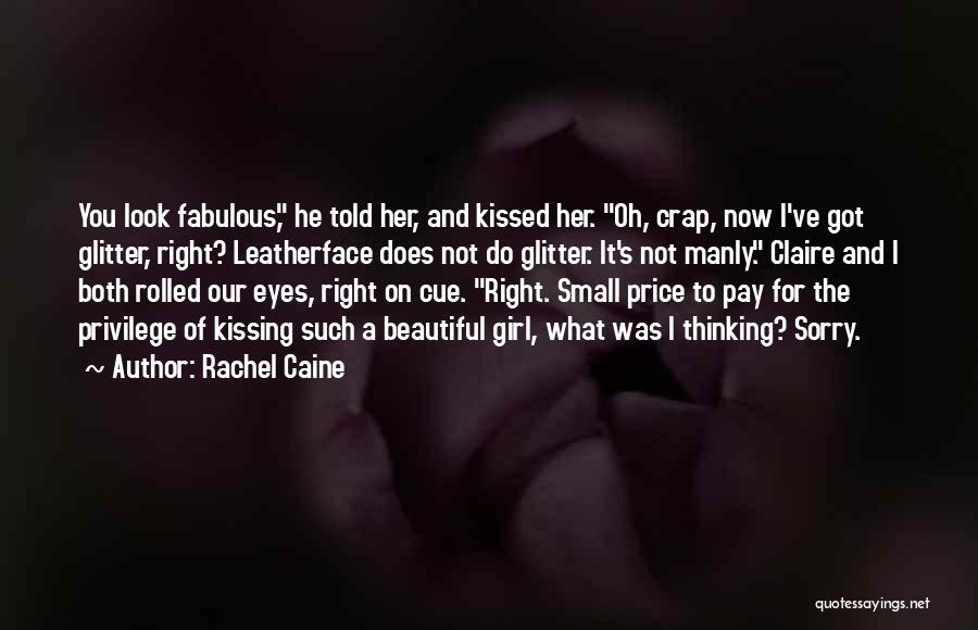 Rachel Caine Quotes: You Look Fabulous, He Told Her, And Kissed Her. Oh, Crap, Now I've Got Glitter, Right? Leatherface Does Not Do