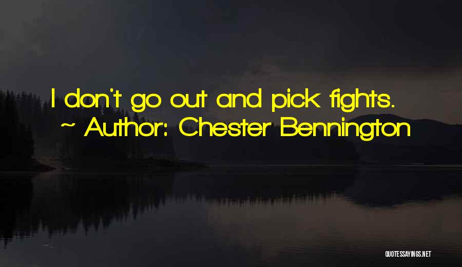 Chester Bennington Quotes: I Don't Go Out And Pick Fights.