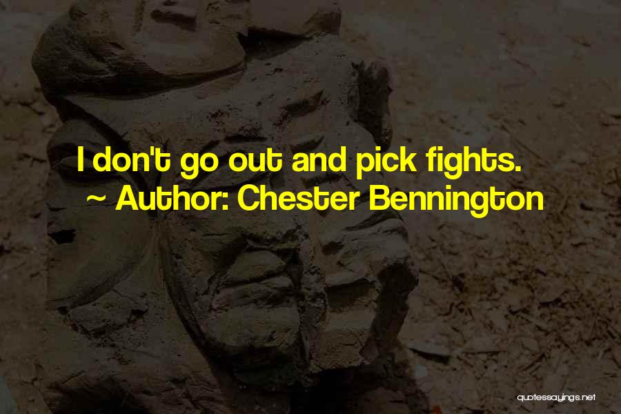 Chester Bennington Quotes: I Don't Go Out And Pick Fights.