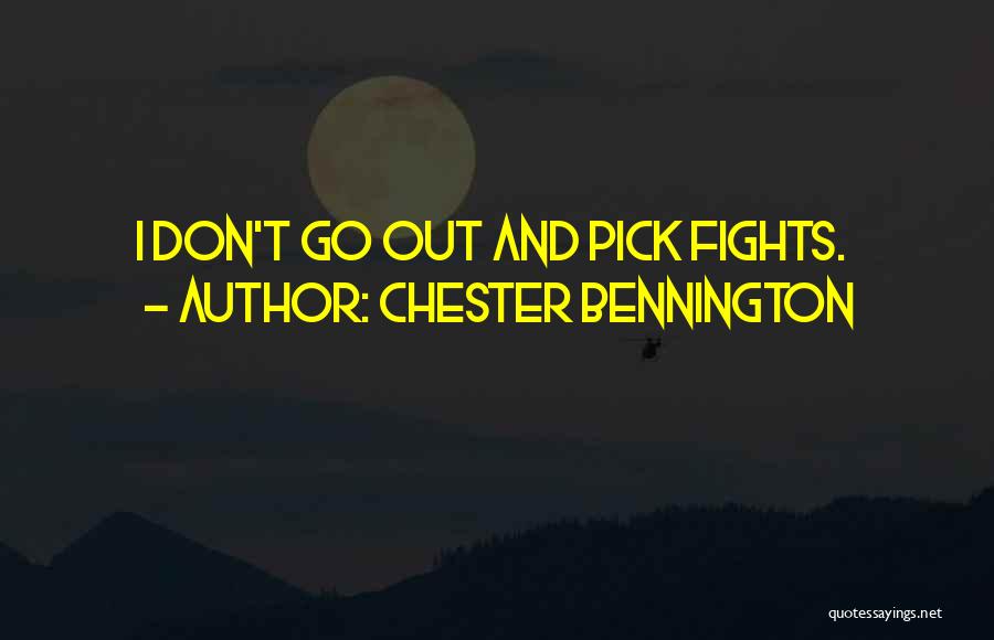 Chester Bennington Quotes: I Don't Go Out And Pick Fights.