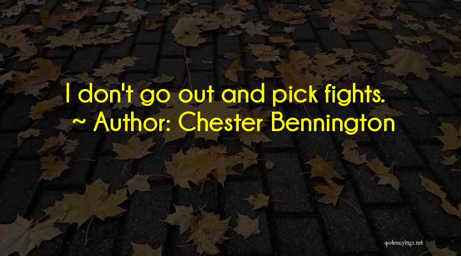 Chester Bennington Quotes: I Don't Go Out And Pick Fights.