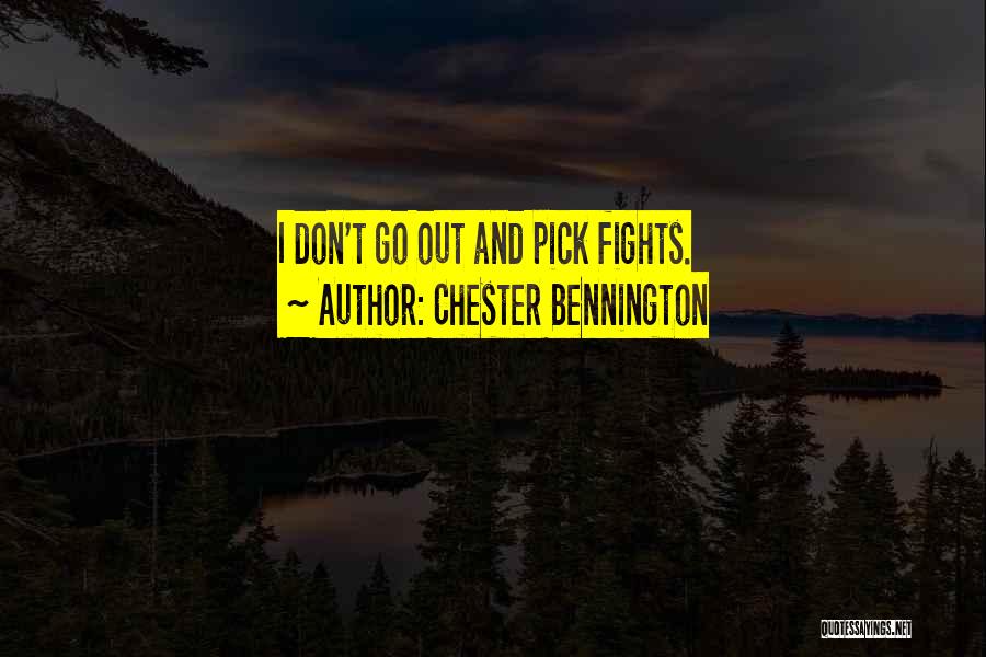 Chester Bennington Quotes: I Don't Go Out And Pick Fights.