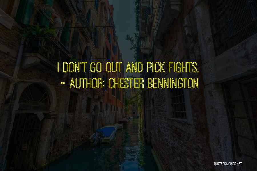 Chester Bennington Quotes: I Don't Go Out And Pick Fights.