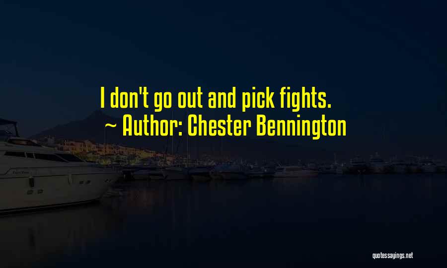 Chester Bennington Quotes: I Don't Go Out And Pick Fights.