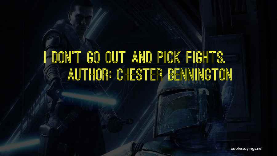 Chester Bennington Quotes: I Don't Go Out And Pick Fights.