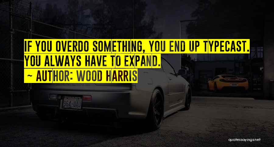 Wood Harris Quotes: If You Overdo Something, You End Up Typecast. You Always Have To Expand.