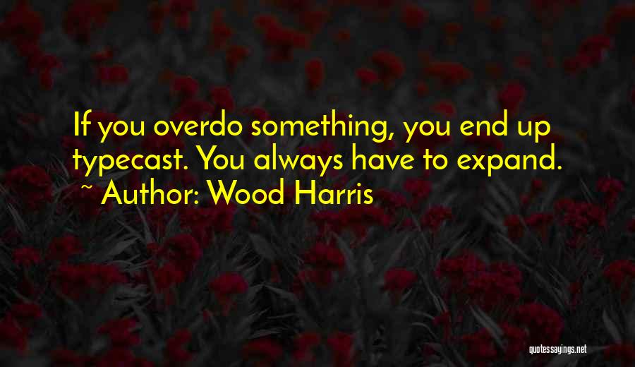 Wood Harris Quotes: If You Overdo Something, You End Up Typecast. You Always Have To Expand.