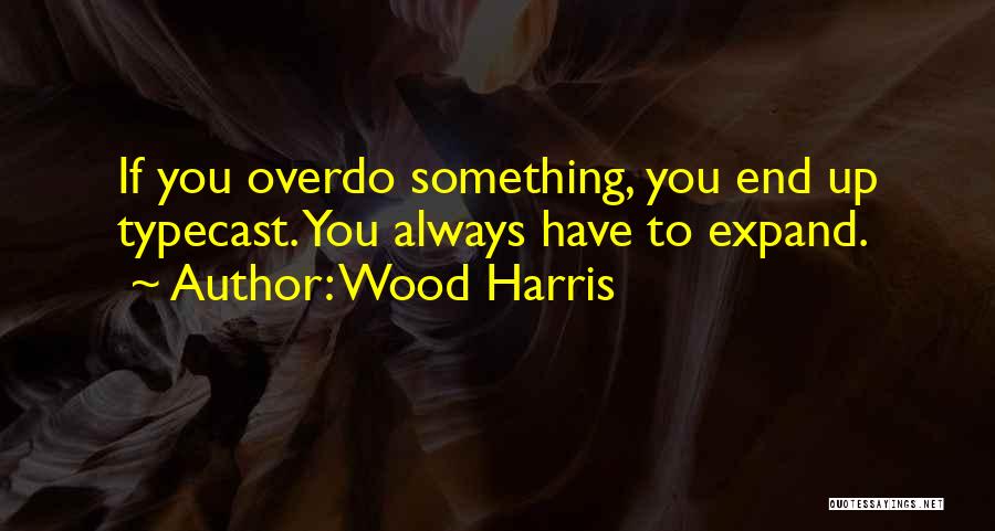 Wood Harris Quotes: If You Overdo Something, You End Up Typecast. You Always Have To Expand.