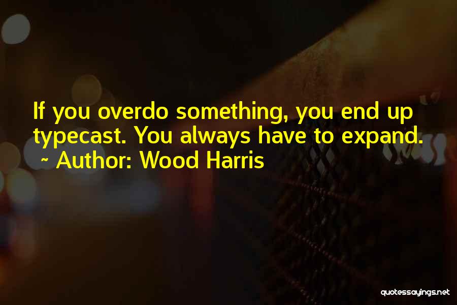 Wood Harris Quotes: If You Overdo Something, You End Up Typecast. You Always Have To Expand.