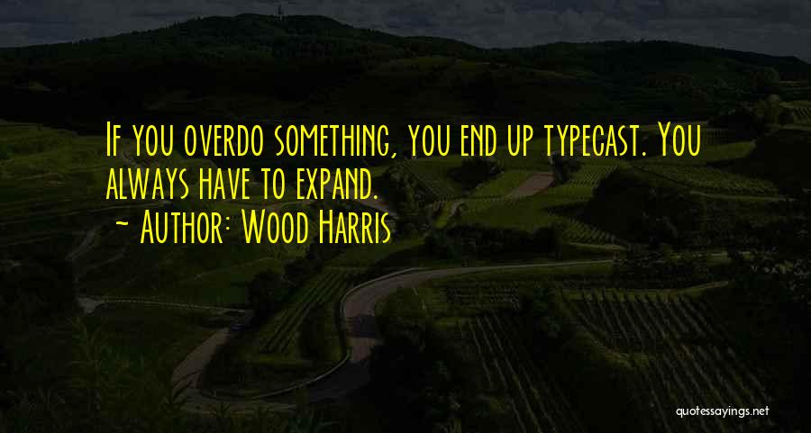 Wood Harris Quotes: If You Overdo Something, You End Up Typecast. You Always Have To Expand.