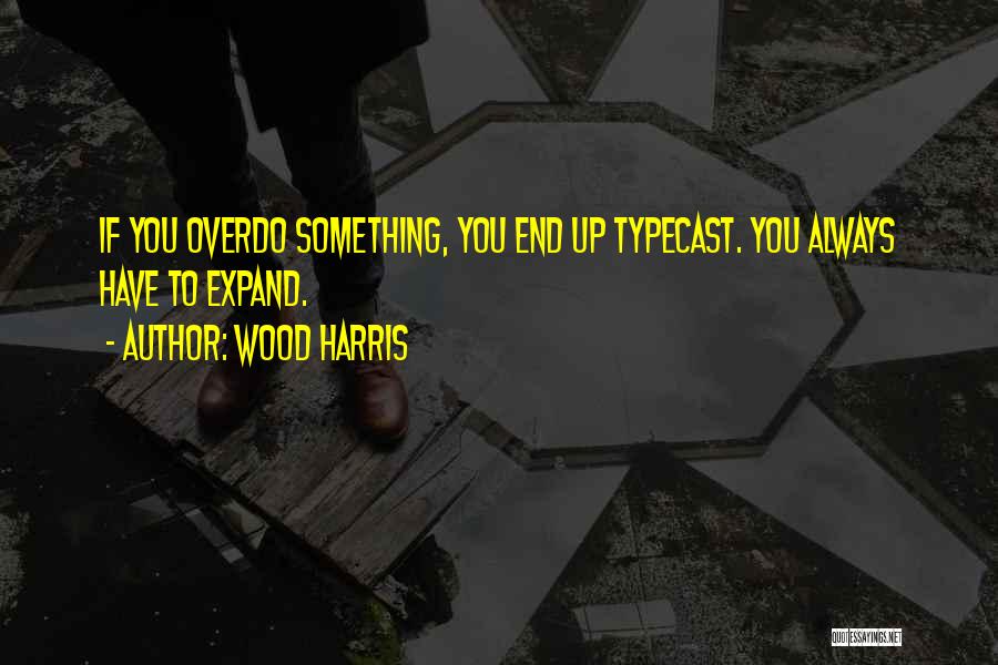 Wood Harris Quotes: If You Overdo Something, You End Up Typecast. You Always Have To Expand.