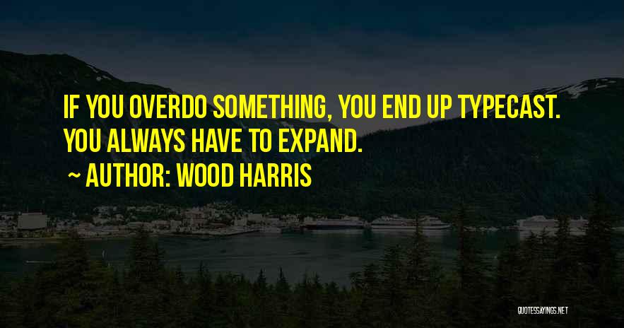 Wood Harris Quotes: If You Overdo Something, You End Up Typecast. You Always Have To Expand.