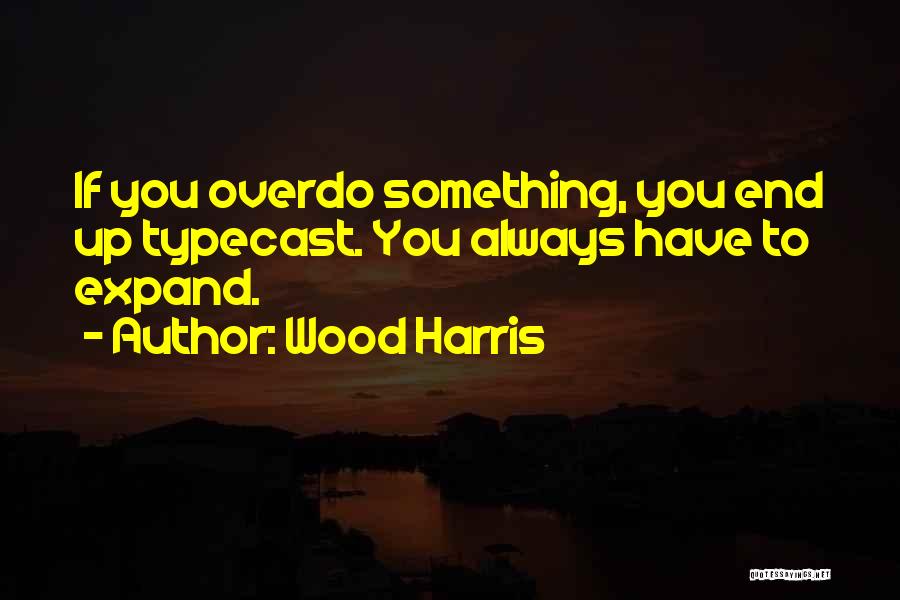 Wood Harris Quotes: If You Overdo Something, You End Up Typecast. You Always Have To Expand.