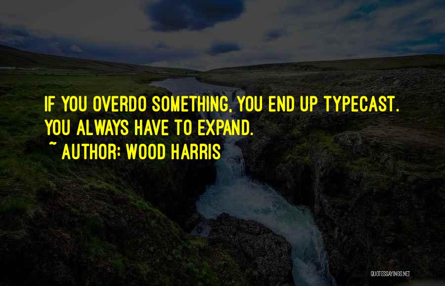 Wood Harris Quotes: If You Overdo Something, You End Up Typecast. You Always Have To Expand.