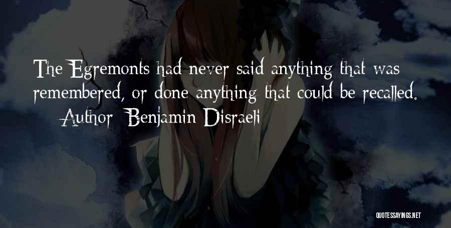 Benjamin Disraeli Quotes: The Egremonts Had Never Said Anything That Was Remembered, Or Done Anything That Could Be Recalled.