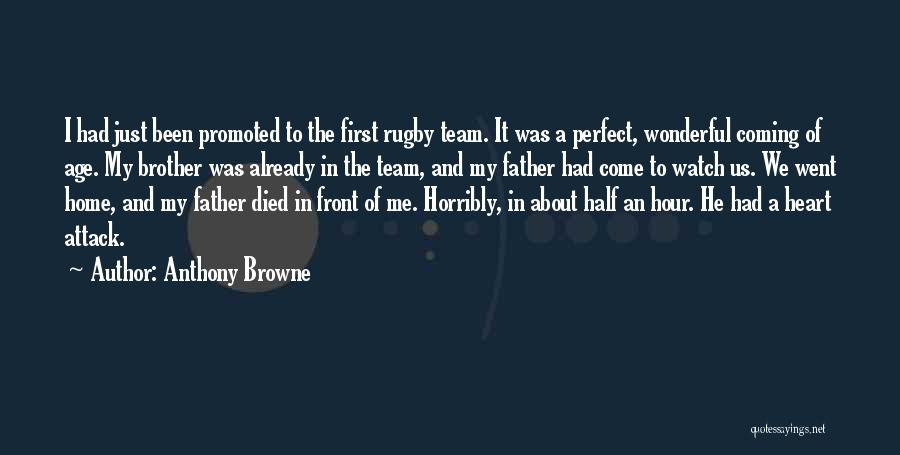 Anthony Browne Quotes: I Had Just Been Promoted To The First Rugby Team. It Was A Perfect, Wonderful Coming Of Age. My Brother