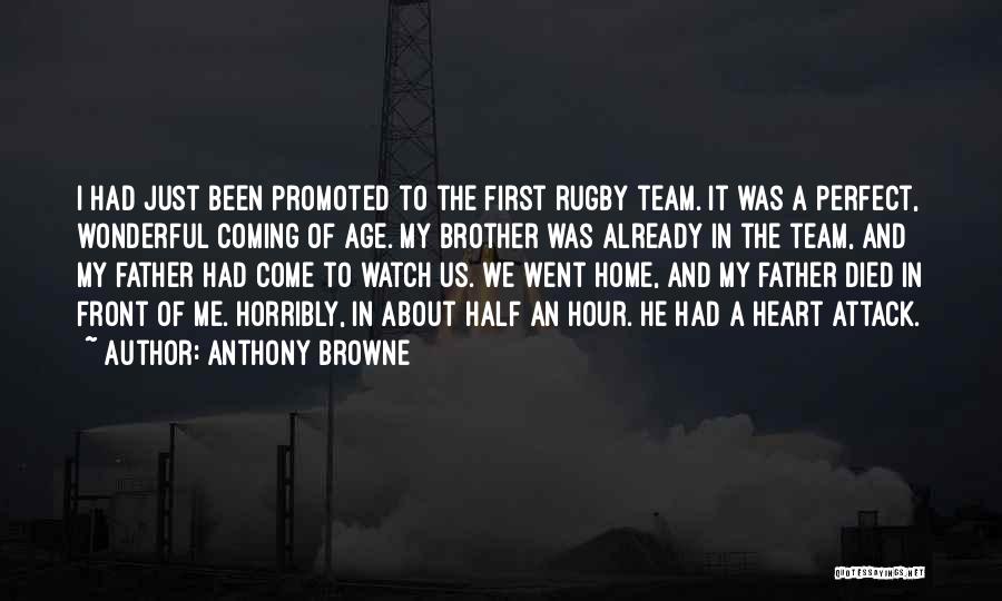 Anthony Browne Quotes: I Had Just Been Promoted To The First Rugby Team. It Was A Perfect, Wonderful Coming Of Age. My Brother