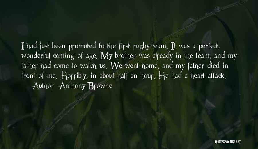 Anthony Browne Quotes: I Had Just Been Promoted To The First Rugby Team. It Was A Perfect, Wonderful Coming Of Age. My Brother