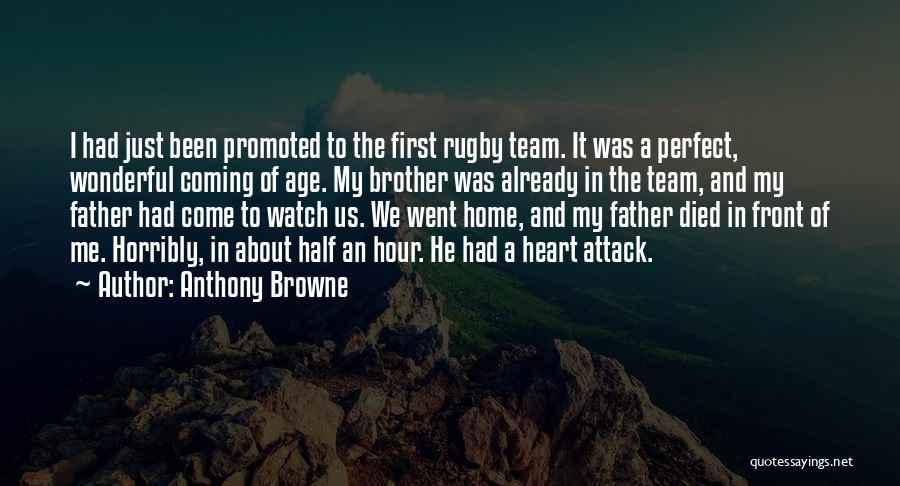 Anthony Browne Quotes: I Had Just Been Promoted To The First Rugby Team. It Was A Perfect, Wonderful Coming Of Age. My Brother