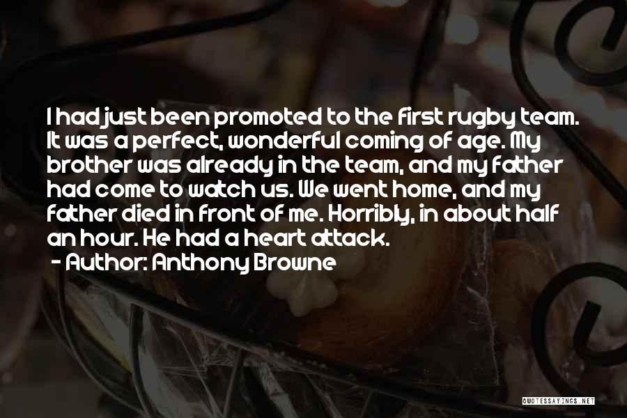 Anthony Browne Quotes: I Had Just Been Promoted To The First Rugby Team. It Was A Perfect, Wonderful Coming Of Age. My Brother