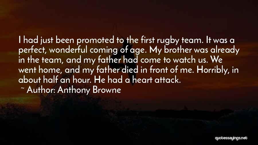 Anthony Browne Quotes: I Had Just Been Promoted To The First Rugby Team. It Was A Perfect, Wonderful Coming Of Age. My Brother